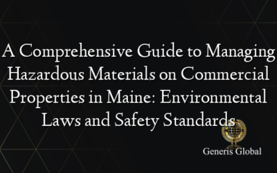 A Comprehensive Guide to Managing Hazardous Materials on Commercial Properties in Maine: Environmental Laws and Safety Standards