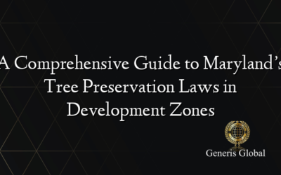 A Comprehensive Guide to Maryland’s Tree Preservation Laws in Development Zones