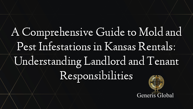 A Comprehensive Guide to Mold and Pest Infestations in Kansas Rentals: Understanding Landlord and Tenant Responsibilities