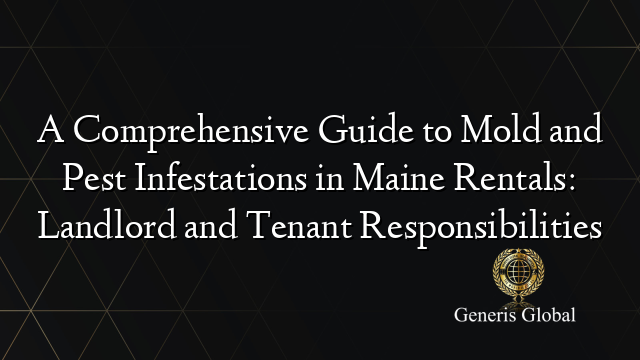 A Comprehensive Guide to Mold and Pest Infestations in Maine Rentals: Landlord and Tenant Responsibilities