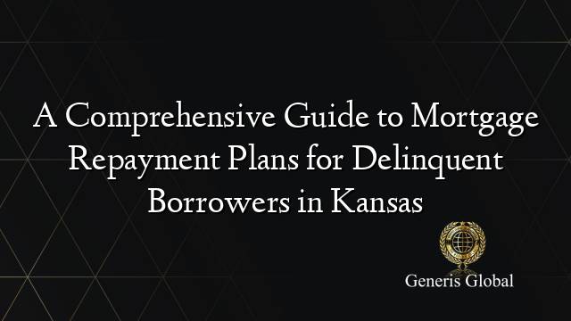 A Comprehensive Guide to Mortgage Repayment Plans for Delinquent Borrowers in Kansas