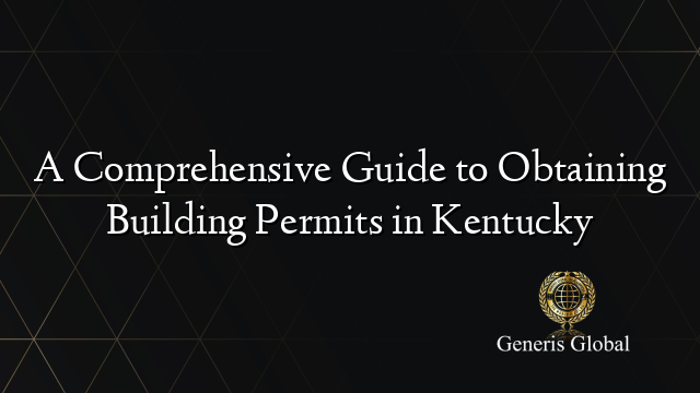 A Comprehensive Guide to Obtaining Building Permits in Kentucky