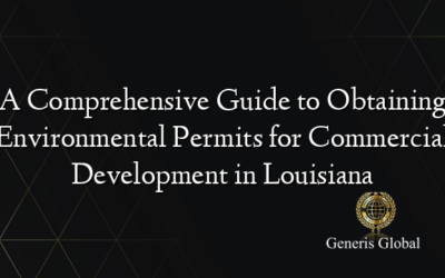 A Comprehensive Guide to Obtaining Environmental Permits for Commercial Development in Louisiana