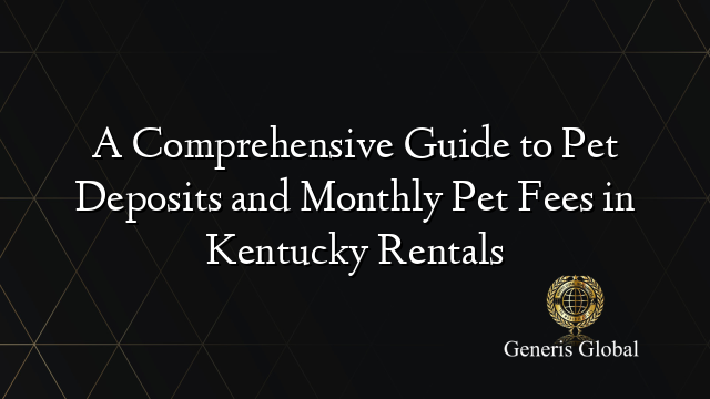 A Comprehensive Guide to Pet Deposits and Monthly Pet Fees in Kentucky ...