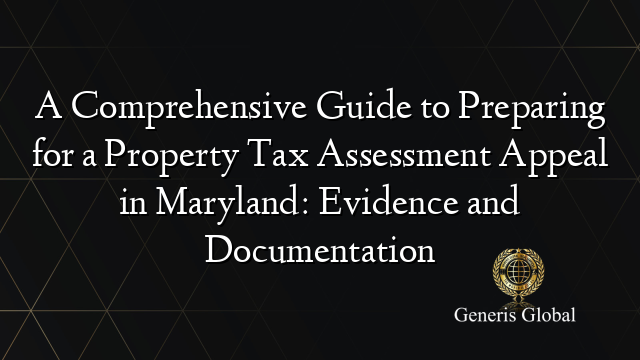 A Comprehensive Guide to Preparing for a Property Tax Assessment Appeal in Maryland: Evidence and Documentation