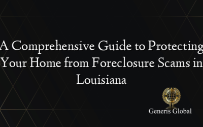 A Comprehensive Guide to Protecting Your Home from Foreclosure Scams in Louisiana