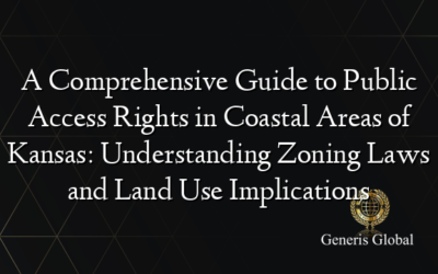 A Comprehensive Guide to Public Access Rights in Coastal Areas of Kansas: Understanding Zoning Laws and Land Use Implications