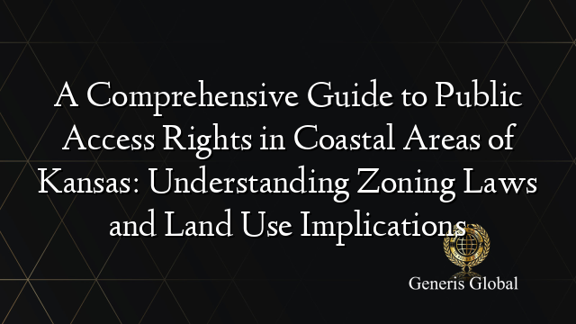 A Comprehensive Guide to Public Access Rights in Coastal Areas of Kansas: Understanding Zoning Laws and Land Use Implications