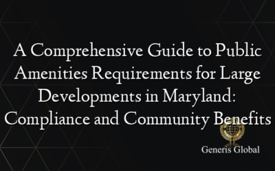 A Comprehensive Guide to Public Amenities Requirements for Large Developments in Maryland: Compliance and Community Benefits