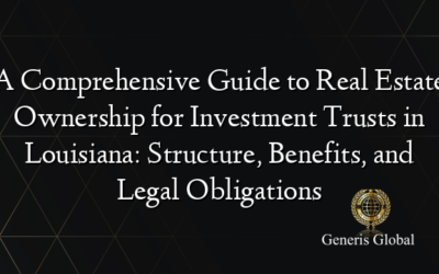 A Comprehensive Guide to Real Estate Ownership for Investment Trusts in Louisiana: Structure, Benefits, and Legal Obligations