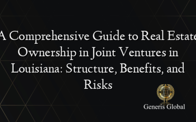 A Comprehensive Guide to Real Estate Ownership in Joint Ventures in Louisiana: Structure, Benefits, and Risks