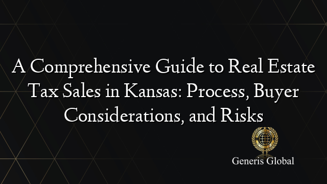 A Comprehensive Guide to Real Estate Tax Sales in Kansas: Process, Buyer Considerations, and Risks