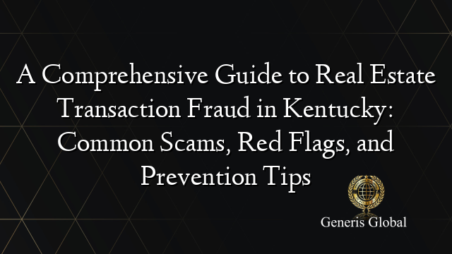 A Comprehensive Guide to Real Estate Transaction Fraud in Kentucky ...