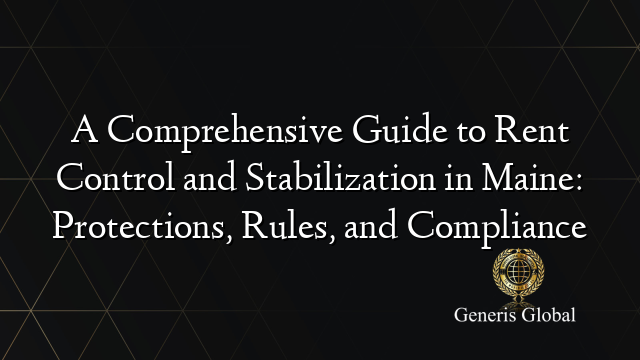A Comprehensive Guide to Rent Control and Stabilization in Maine: Protections, Rules, and Compliance