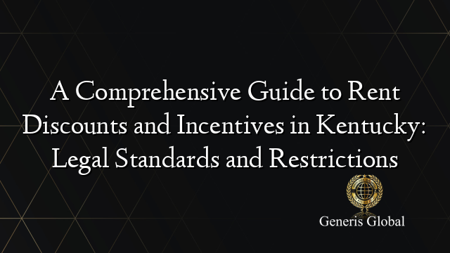 A Comprehensive Guide to Rent Discounts and Incentives in Kentucky: Legal Standards and Restrictions