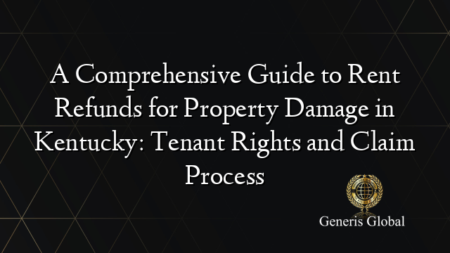 A Comprehensive Guide to Rent Refunds for Property Damage in Kentucky: Tenant Rights and Claim Process