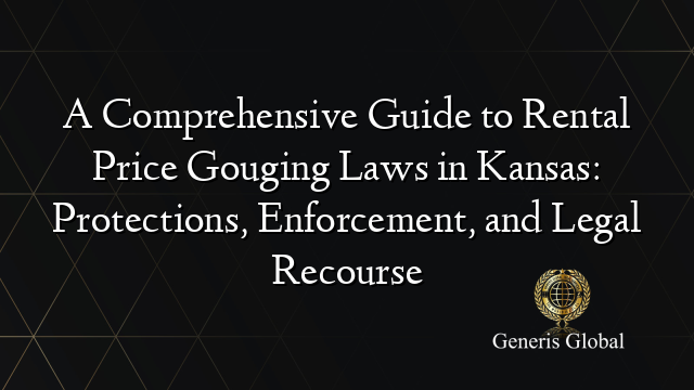A Comprehensive Guide to Rental Price Gouging Laws in Kansas: Protections, Enforcement, and Legal Recourse