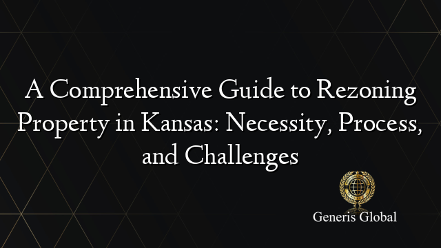 A Comprehensive Guide to Rezoning Property in Kansas: Necessity, Process, and Challenges