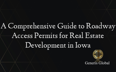 A Comprehensive Guide to Roadway Access Permits for Real Estate Development in Iowa