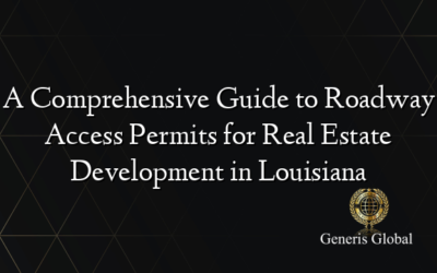 A Comprehensive Guide to Roadway Access Permits for Real Estate Development in Louisiana