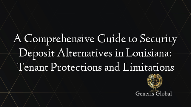 A Comprehensive Guide to Security Deposit Alternatives in Louisiana: Tenant Protections and Limitations