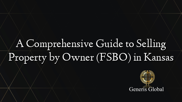 A Comprehensive Guide to Selling Property by Owner (FSBO) in Kansas