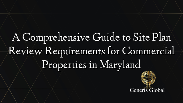A Comprehensive Guide to Site Plan Review Requirements for Commercial Properties in Maryland