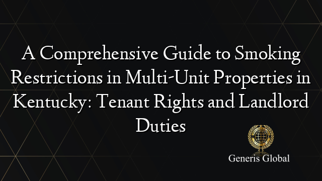 A Comprehensive Guide to Smoking Restrictions in Multi-Unit Properties in Kentucky: Tenant Rights and Landlord Duties
