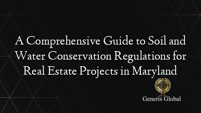 A Comprehensive Guide to Soil and Water Conservation Regulations for Real Estate Projects in Maryland