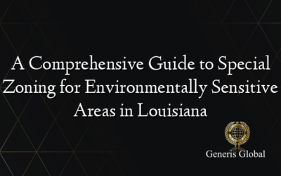A Comprehensive Guide to Special Zoning for Environmentally Sensitive Areas in Louisiana