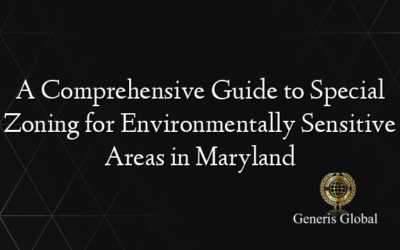A Comprehensive Guide to Special Zoning for Environmentally Sensitive Areas in Maryland