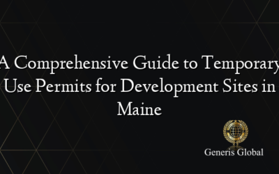 A Comprehensive Guide to Temporary Use Permits for Development Sites in Maine