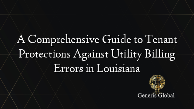 A Comprehensive Guide to Tenant Protections Against Utility Billing Errors in Louisiana