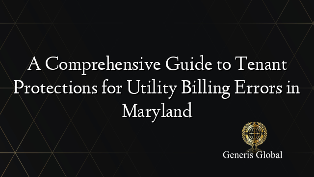 A Comprehensive Guide to Tenant Protections for Utility Billing Errors in Maryland