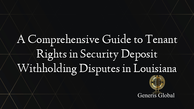 A Comprehensive Guide to Tenant Rights in Security Deposit Withholding Disputes in Louisiana