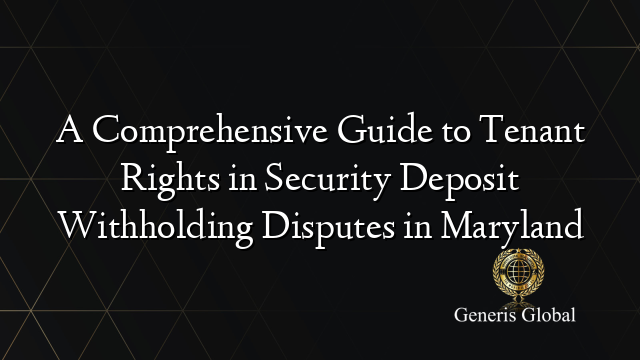 A Comprehensive Guide to Tenant Rights in Security Deposit Withholding Disputes in Maryland