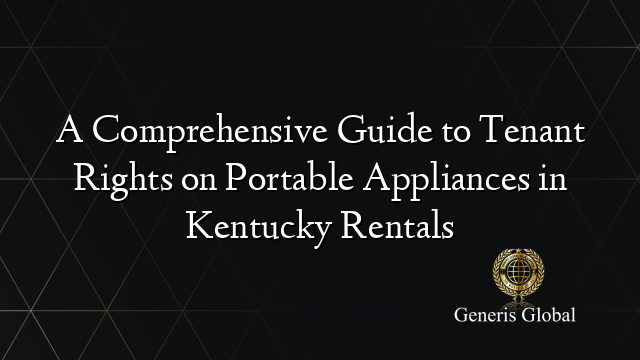 A Comprehensive Guide to Tenant Rights on Portable Appliances in Kentucky Rentals