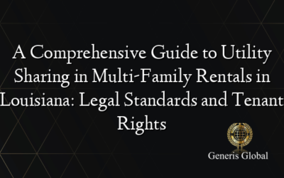 A Comprehensive Guide to Utility Sharing in Multi-Family Rentals in Louisiana: Legal Standards and Tenant Rights