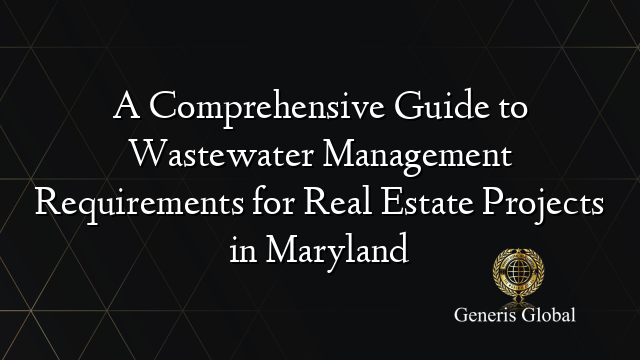 A Comprehensive Guide to Wastewater Management Requirements for Real Estate Projects in Maryland