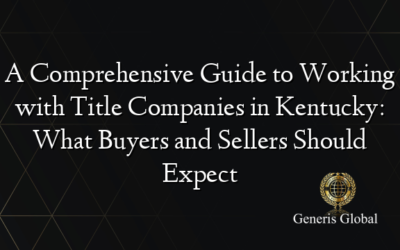 A Comprehensive Guide to Working with Title Companies in Kentucky: What Buyers and Sellers Should Expect