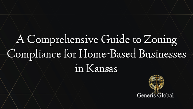 A Comprehensive Guide to Zoning Compliance for Home-Based Businesses in Kansas
