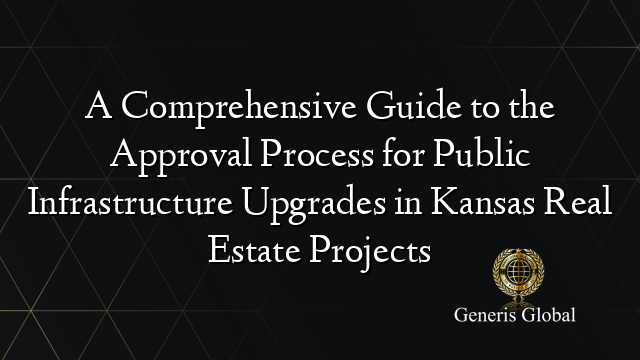 A Comprehensive Guide to the Approval Process for Public Infrastructure Upgrades in Kansas Real Estate Projects