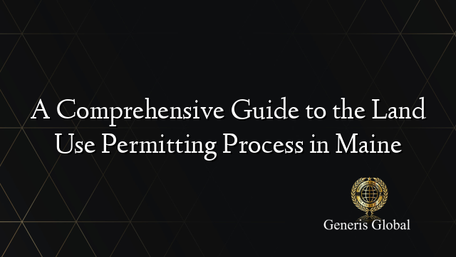 A Comprehensive Guide to the Land Use Permitting Process in Maine