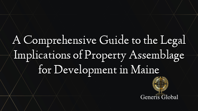 A Comprehensive Guide to the Legal Implications of Property Assemblage for Development in Maine
