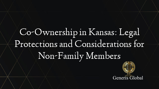 Co-Ownership in Kansas: Legal Protections and Considerations for Non-Family Members
