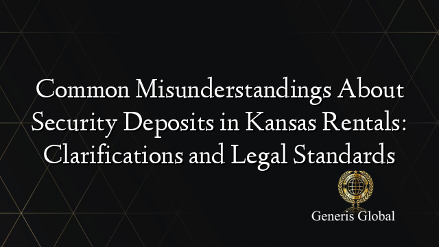 Common Misunderstandings About Security Deposits in Kansas Rentals: Clarifications and Legal Standards