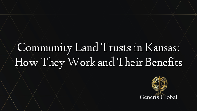 Community Land Trusts in Kansas: How They Work and Their Benefits