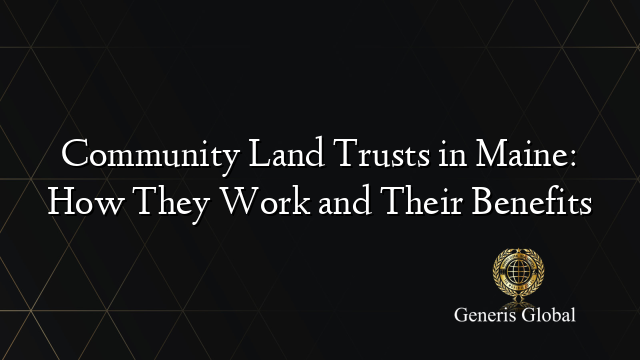 Community Land Trusts in Maine: How They Work and Their Benefits