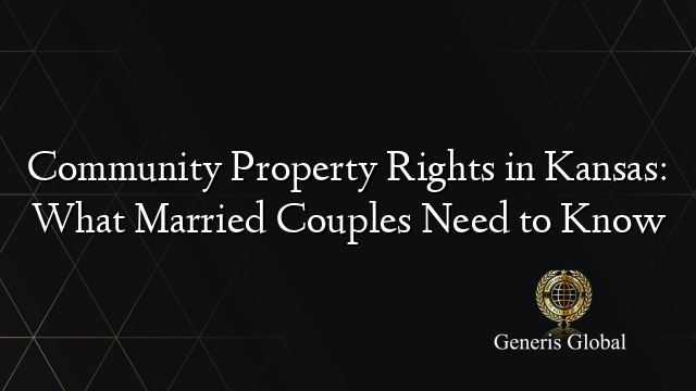 Community Property Rights in Kansas: What Married Couples Need to Know