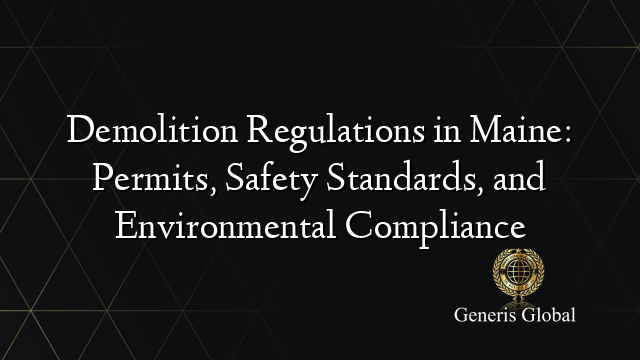 Demolition Regulations in Maine: Permits, Safety Standards, and Environmental Compliance